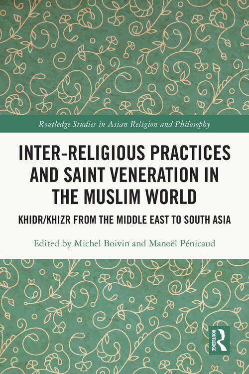 Book cover of Inter-religious Practices and Saint Veneration in the Muslim World: Khidr/Khizr from the Middle East to South Asia