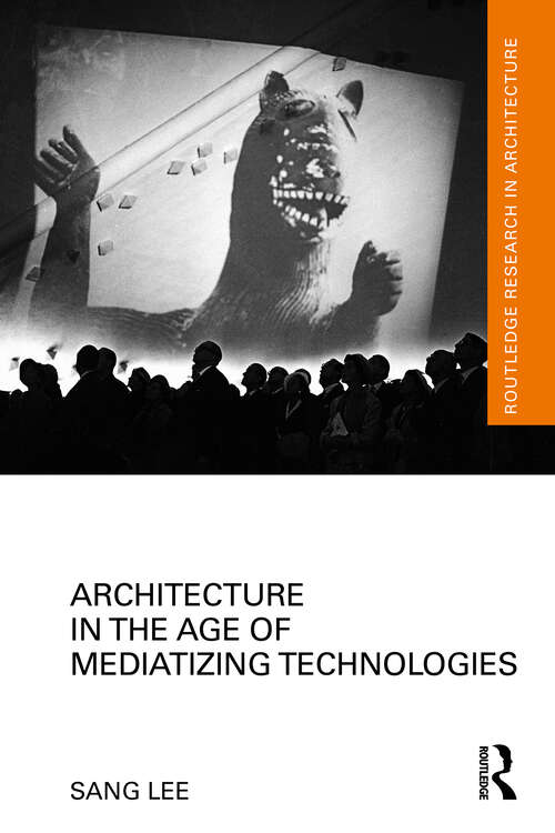 Book cover of Architecture in the Age of Mediatizing Technologies (Routledge Research in Architecture)