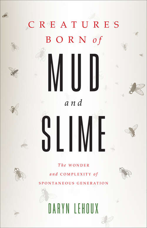 Book cover of Creatures Born of Mud and Slime: The Wonder and Complexity of Spontaneous Generation (Singleton Center Books In Premodern Europe Ser.)