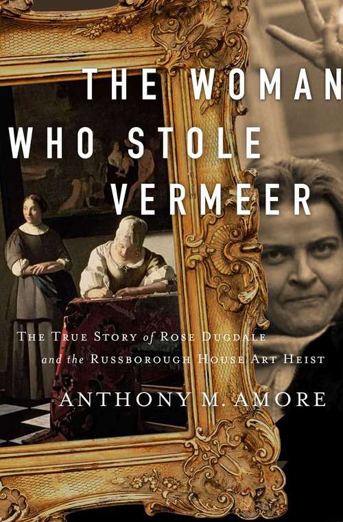 Book cover of The Woman Who Stole Vermeer: The True Story of Rose Dugdale and the Russborough House Art Heist