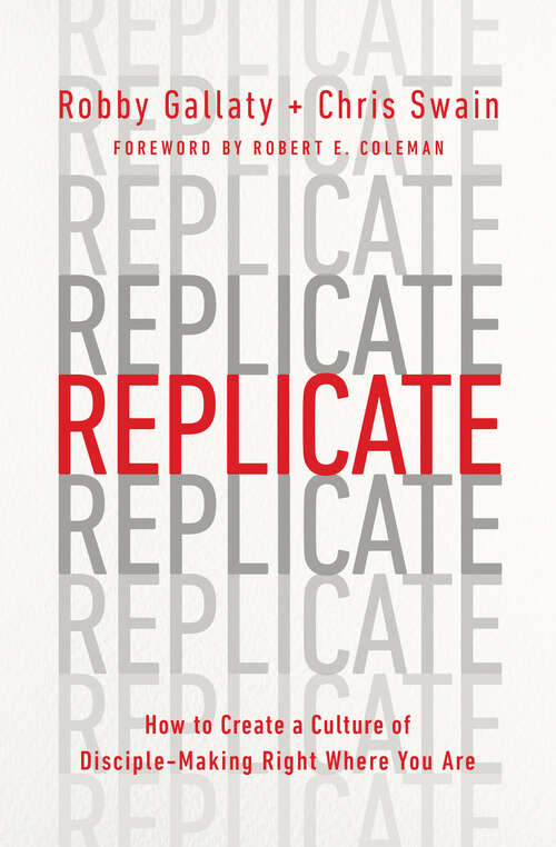 Book cover of Replicate: How to Create a Culture of Disciple-Making Right Where You Are