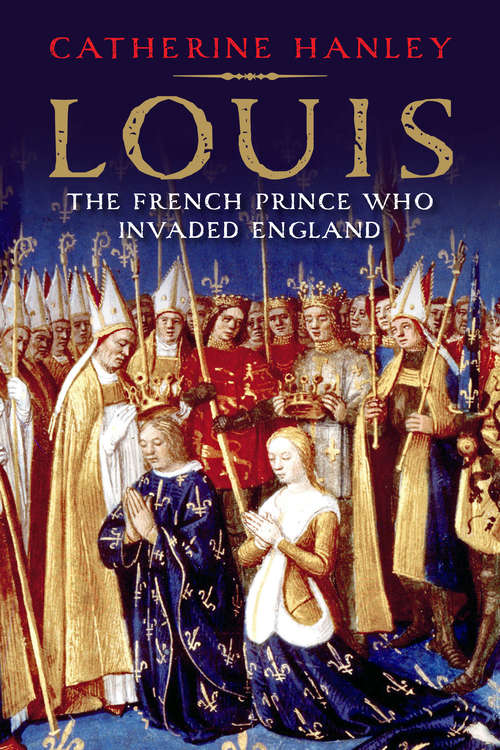 Book cover of Louis: The French Prince Who Invaded England