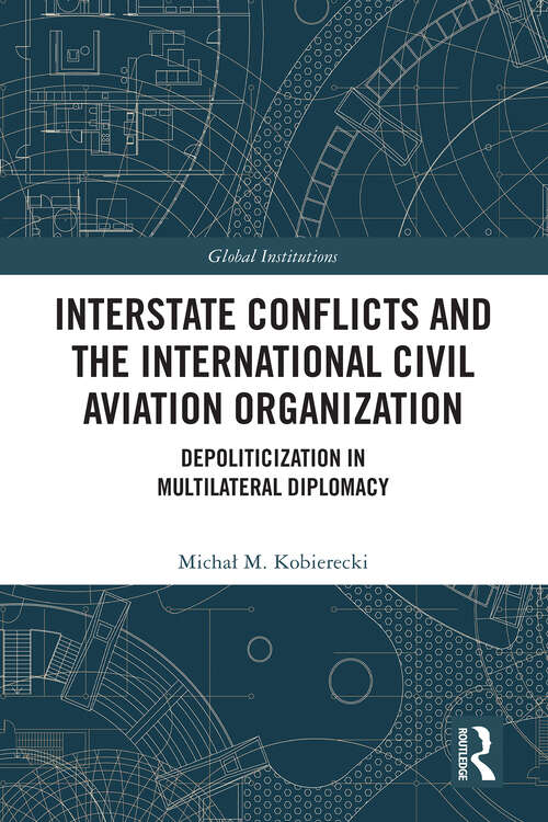 Book cover of Interstate Conflicts and the International Civil Aviation Organization: Depoliticization in Multilateral Diplomacy (ISSN)