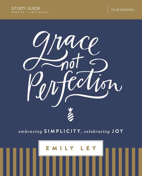 Book cover of Grace, Not Perfection Study Guide: Embracing Simplicity, Celebrating Joy