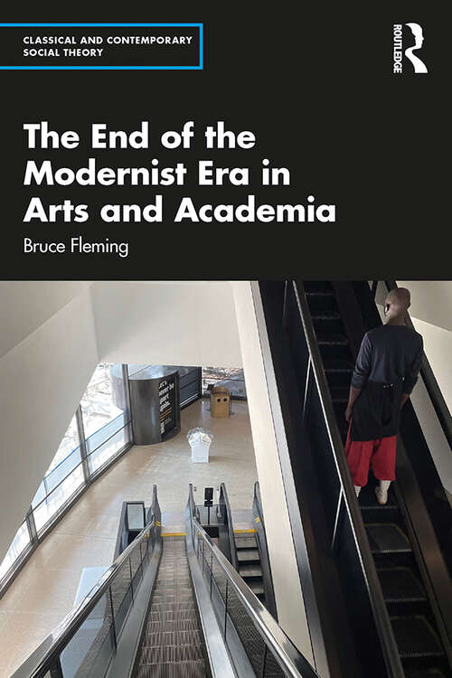 Book cover of The End of the Modernist Era in Arts and Academia (Classical and Contemporary Social Theory)