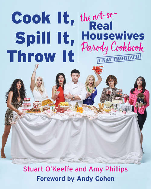 Book cover of Cook It, Spill It, Throw It: The Not-So-Real Housewives Parody Cookbook
