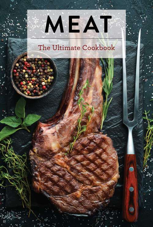 Book cover of Meat: The Ultimate Cookbook (Ultimate Cookbooks)