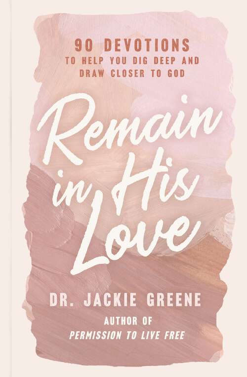 Book cover of Remain in His Love: 90 Devotions to Help You Dig Deep and Draw Closer to God