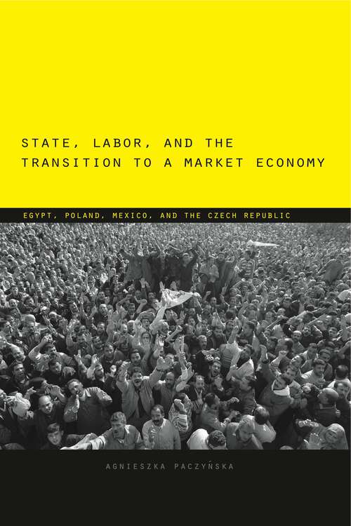 Book cover of State, Labor, and the Transition to a Market Economy: Egypt, Poland, Mexico, and the Czech Republic