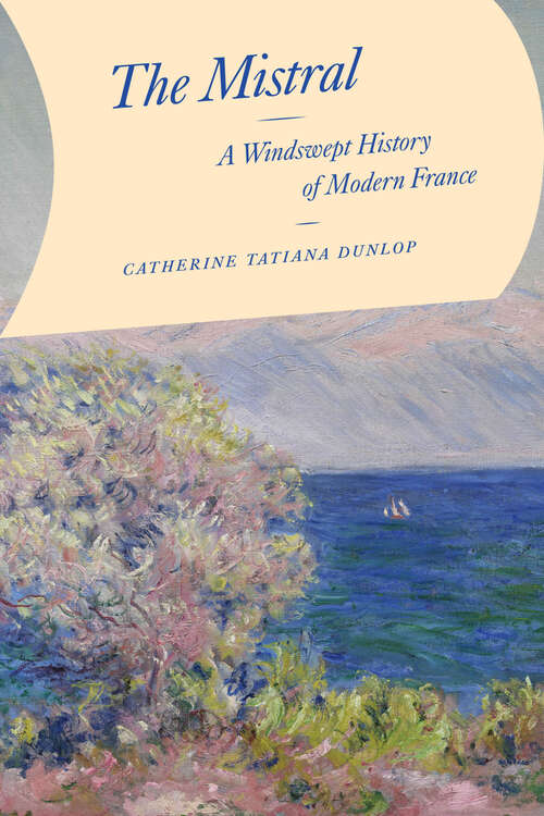 Book cover of The Mistral: A Windswept History of Modern France