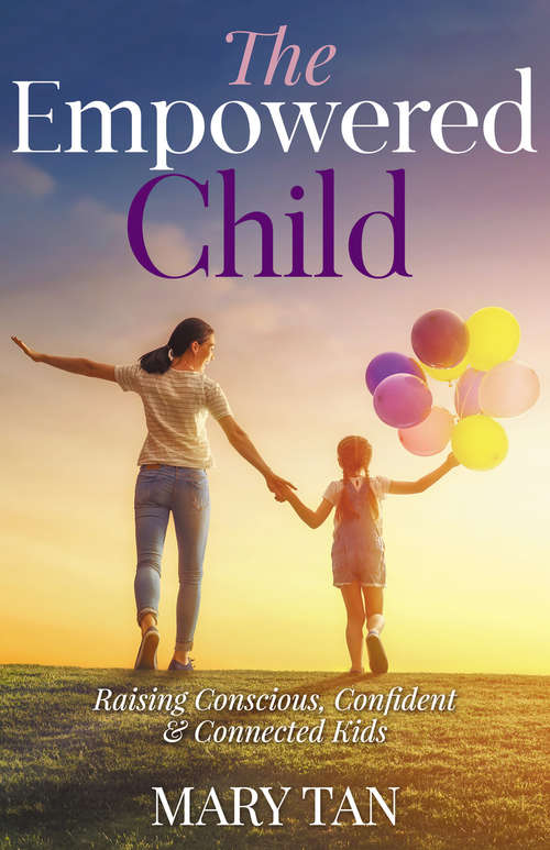 Book cover of The Empowered Child: Raising Conscious, Confident & Connected Kids
