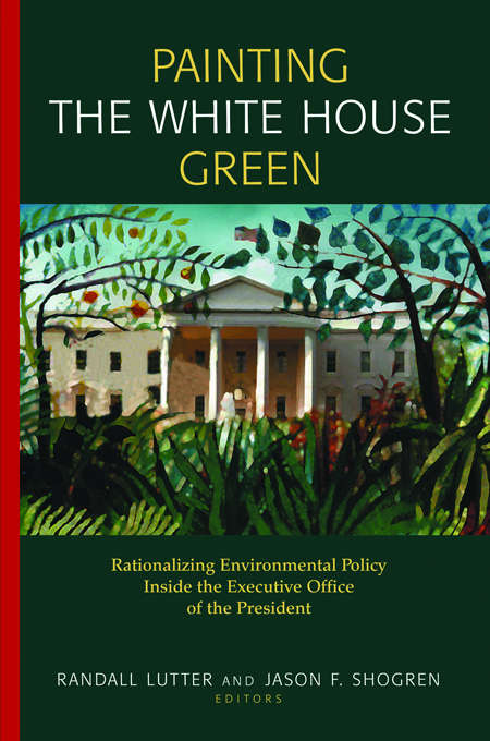 Book cover of Painting the White House Green: Rationalizing Environmental Policy Inside the Executive Office of the President