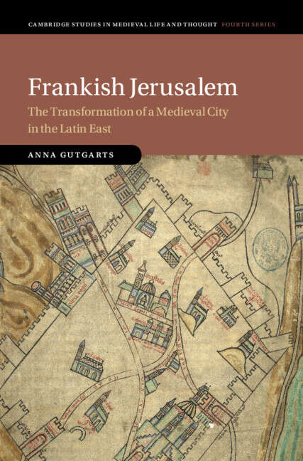 Book cover of Frankish Jerusalem: The Transformation of a Medieval City in the Latin East (Cambridge Studies in Medieval Life and Thought: Fourth Series)