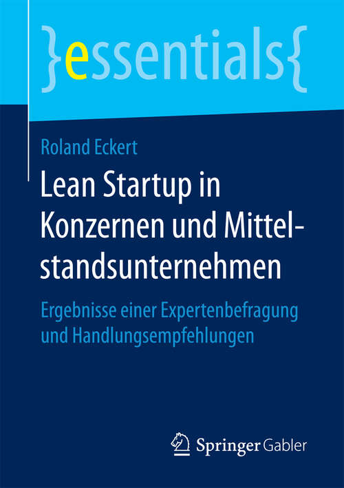 Book cover of Lean Startup in Konzernen und Mittelstandsunternehmen: Ergebnisse einer Expertenbefragung und Handlungsempfehlungen (essentials)