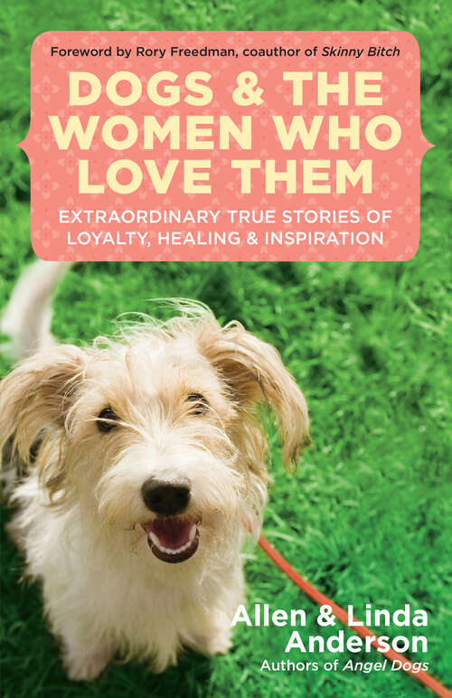 Book cover of Dogs and the Women Who Love Them: Extraordinary True Stories of Loyalty, Healing, and Inspiration