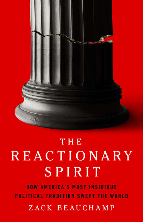 Book cover of The Reactionary Spirit: How America's Most Insidious Political Tradition Swept the World