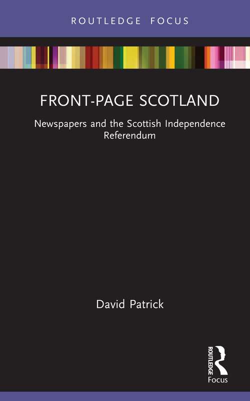 Book cover of Front-Page Scotland: Newspapers and the Scottish Independence Referendum (Routledge Focus on Journalism Studies)