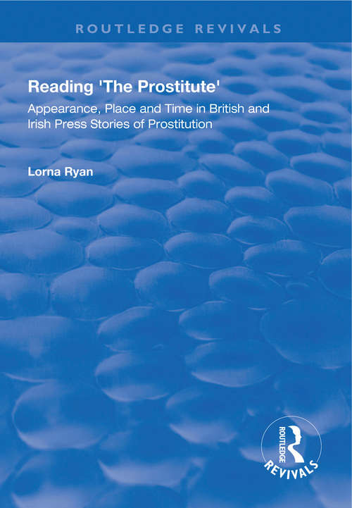 Book cover of Reading the Prostitute: Appearance, Place and Time in British and Irish Press Stories of Prostitution (Routledge Revivals)