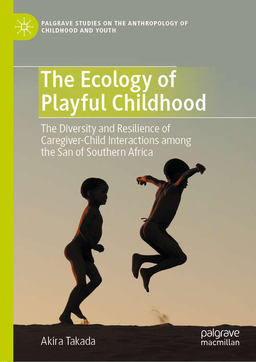 Book cover of The Ecology of Playful Childhood: The Diversity and Resilience of Caregiver-Child Interactions  among the San of Southern Africa (1st ed. 2020) (Palgrave Studies on the Anthropology of Childhood and Youth)