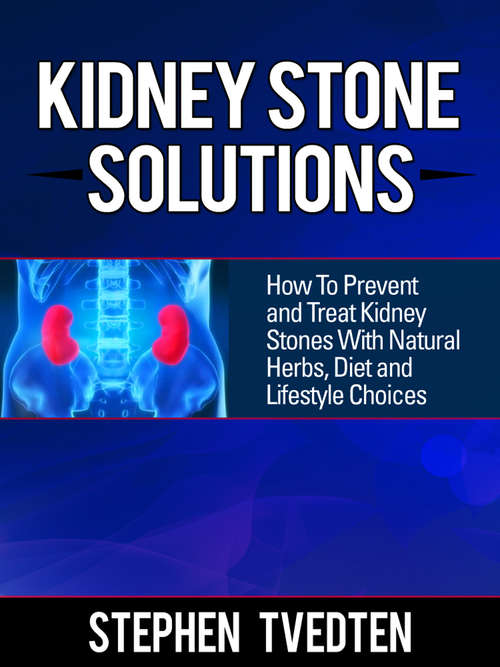 Book cover of Kidney Stone Solutions: How to Prevent and Treat Kidney Stones With Natural Herbs, Diet and Lifestyle Choices (Digital Original)