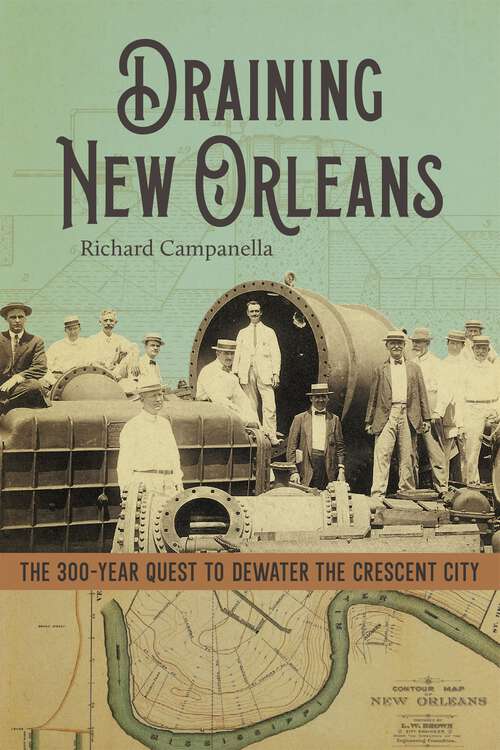 Book cover of Draining New Orleans: The 300-Year Quest to Dewater the Crescent City