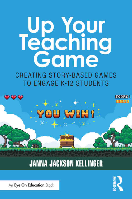 Book cover of Up Your Teaching Game: Creating Story-Based Games to Engage K-12 Students