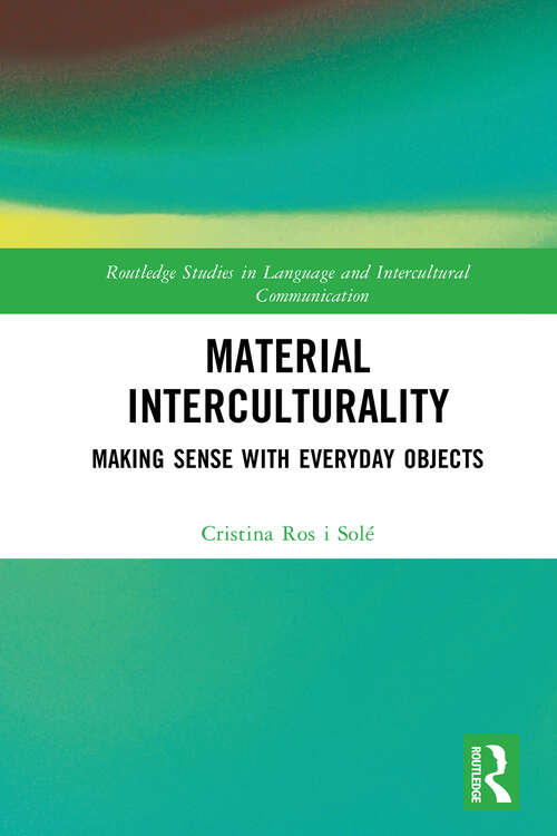 Book cover of Material Interculturality: Making Sense with Everyday Objects (Routledge Studies in Language and Intercultural Communication)