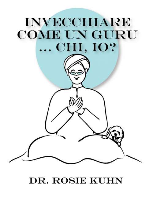 Book cover of Invecchiare come un guru ... Chi, io?