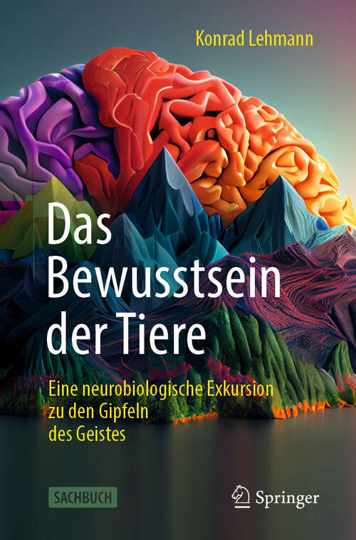 Book cover of Das Bewusstsein der Tiere: Eine neurobiologische Exkursion zu den Gipfeln des Geistes (2024)