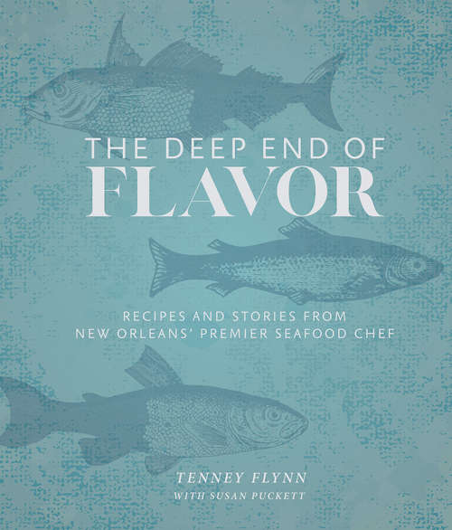 Book cover of The Deep End of Flavor: Recipes and Stories from New Orleans' Premier Seafood Chef