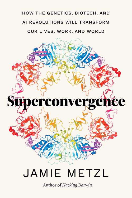 Book cover of Superconvergence: How the Genetics, Biotech, and AI Revolutions Will Transform our Lives, Work, and World