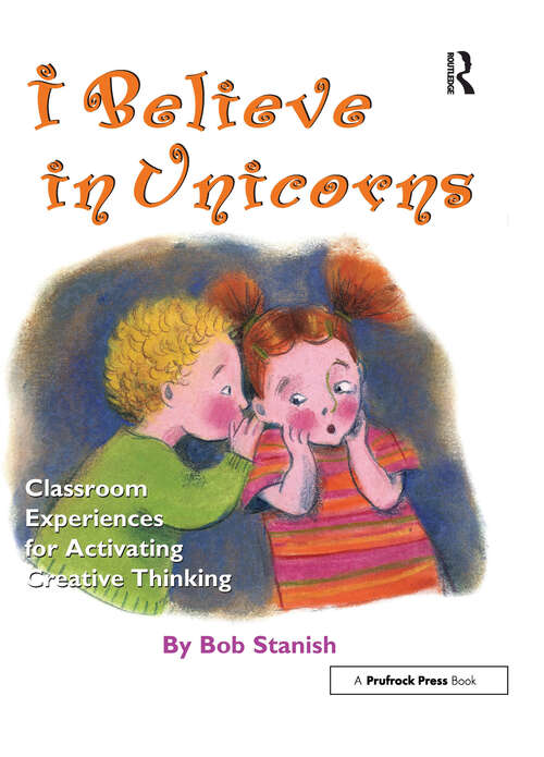 Book cover of I Believe in Unicorns: Classroom Experiences for Activating Creative Thinking (Grades K-4)