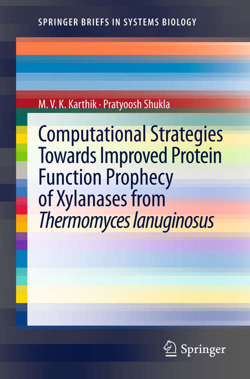 Book cover of Computational Strategies Towards Improved Protein Function Prophecy of Xylanases from Thermomyces lanuginosus (SpringerBriefs in Systems Biology #4)