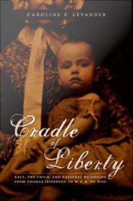 Book cover of Cradle of Liberty: Race, the Child, and National Belonging from Thomas Jefferson to W. E. B. Du Bois