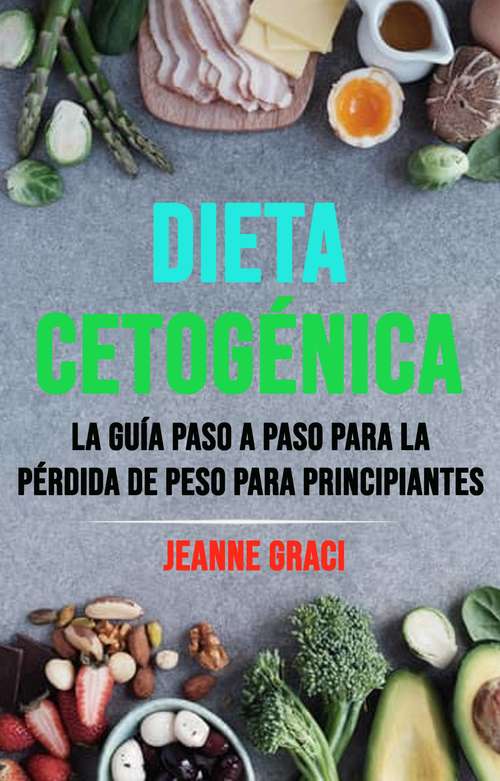 Book cover of Dieta Cetogénica: La Guía Paso A Paso Para La Pérdida De Peso Para Principiantes