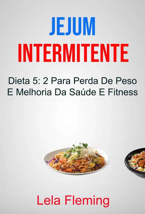Book cover of Jejum Intermitente: Dieta 5: 2 para Perda de Peso e Melhoria da Saúde Geral e Fitness