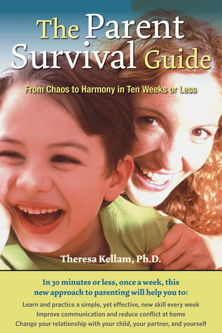 Book cover of The Parent Survival Guide: From Chaos to Harmony in Ten Weeks or Less