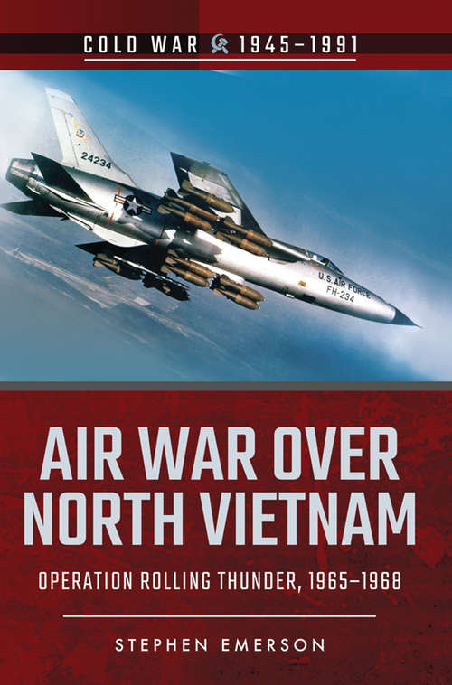 Book cover of Air War Over North Vietnam: Operation Rolling Thunder, 1965–1968 (Cold War 1945-1991 Ser.)