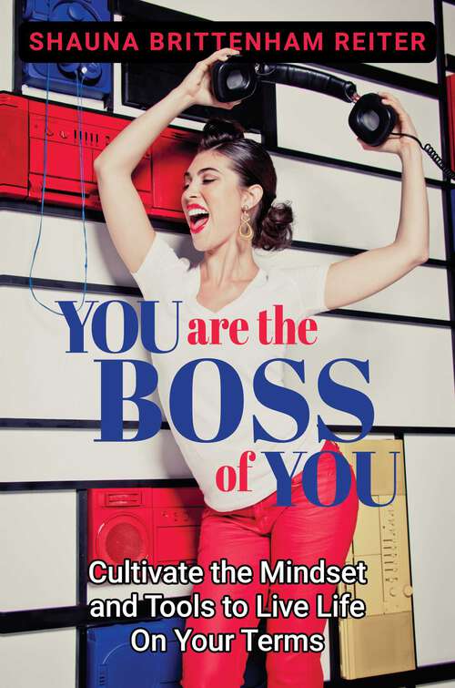 Book cover of You Are the Boss of You: Cultivate the Mindset and Tools to Live Life on Your Terms