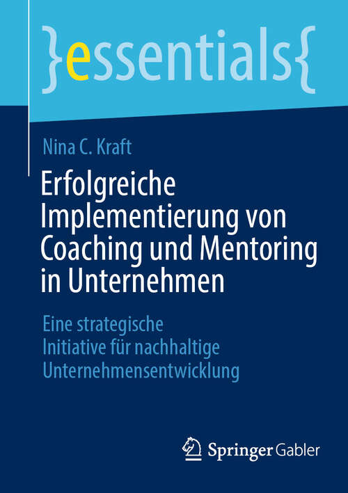 Book cover of Erfolgreiche Implementierung von Coaching und Mentoring in Unternehmen: Eine strategische Initiative für nachhaltige Unternehmensentwicklung (2024) (essentials)