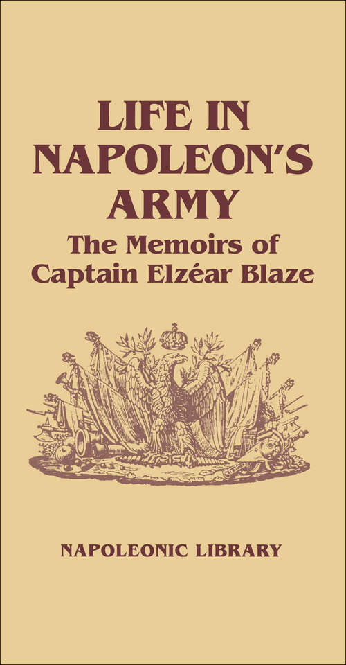 Book cover of Life in Napoleon's Army: The Memoirs of Captain Elzéar Blaze (Napoleonic Library: Vol. 28)