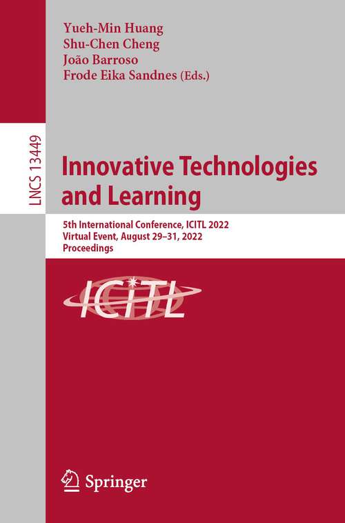 Book cover of Innovative Technologies and Learning: 5th International Conference, ICITL 2022, Virtual Event, August 29–31, 2022, Proceedings (1st ed. 2022) (Lecture Notes in Computer Science #13449)