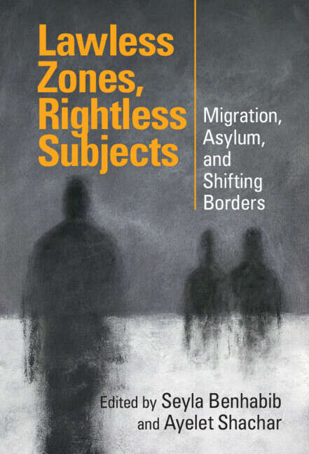 Book cover of Lawless Zones, Rightless Subjects: Migration, Asylum, and Shifting Borders