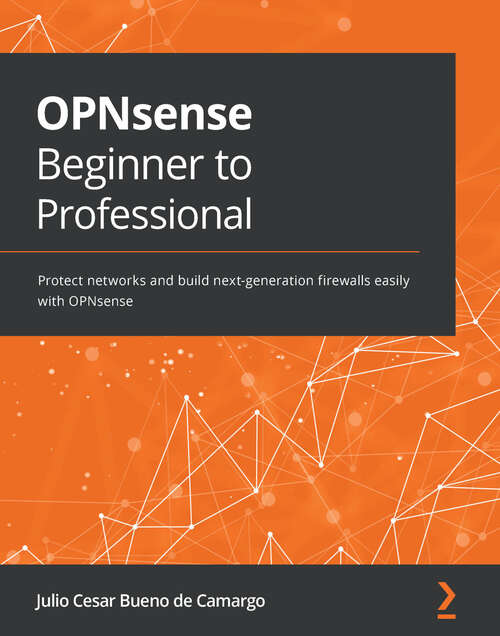 Book cover of OPNsense Beginner to Professional: Protect networks and build next-generation firewalls easily with OPNsense