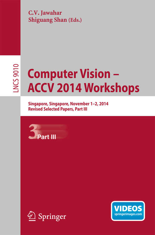 Book cover of Computer Vision - ACCV 2014 Workshops, Part III: Singapore, Singapore, November 1-2, 2014, Revised Selected Papers, Part III (Lecture Notes in Computer Science #9010)
