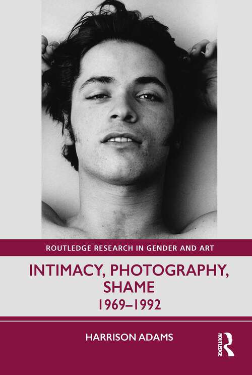 Book cover of Intimacy, Photography, Shame: 1969–1992 (Routledge Research in Gender and Art)