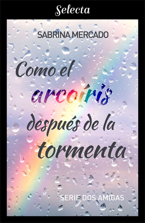 Book cover of Como el arcoíris después de la tormenta (Serie Dos Amigas: Volumen 1)