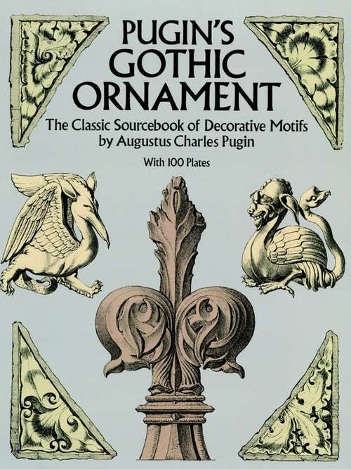 Book cover of Pugin's Gothic Ornament: The Classic Sourcebook of Decorative Motifs with 100 Plates (Dover Pictorial Archive)