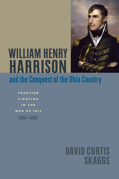 Book cover of William Henry Harrison and the Conquest of the Ohio Country: Frontier Fighting in the War of 1812 (Johns Hopkins Books on the War of 1812)