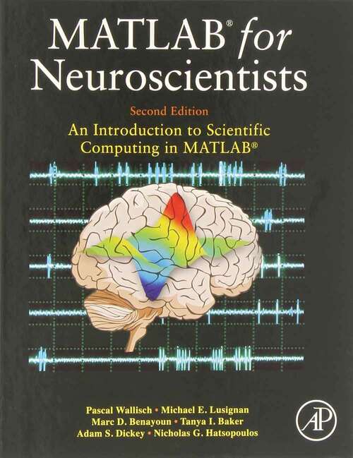 Book cover of MATLAB for Neuroscientists: An Introduction to Scientific Computing in MATLAB (Second Edition)